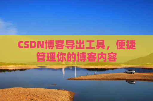 CSDN博客导出工具，便捷管理你的博客内容